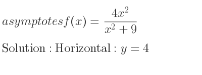 The asymptotes of f(x)=(4x^2)/(x^2+9) is Horizontal: y=4